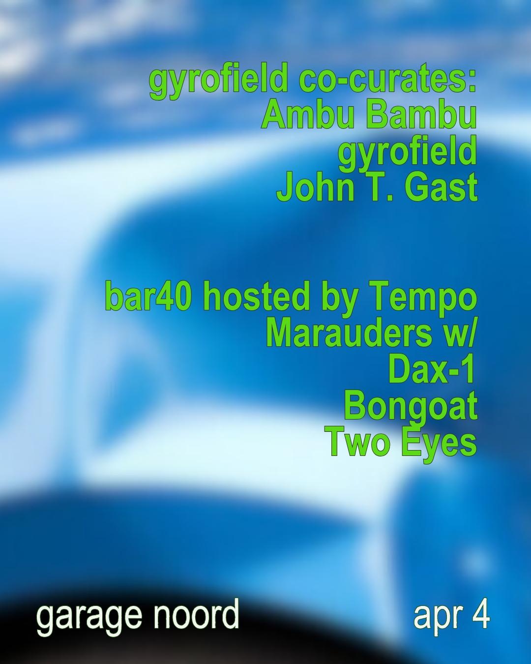 John T. Gast, Ambu Bambu, gyrofield + Bar40 hosted by Tempo Marauders w/ Dax-1, Bongoat, Two Eyes