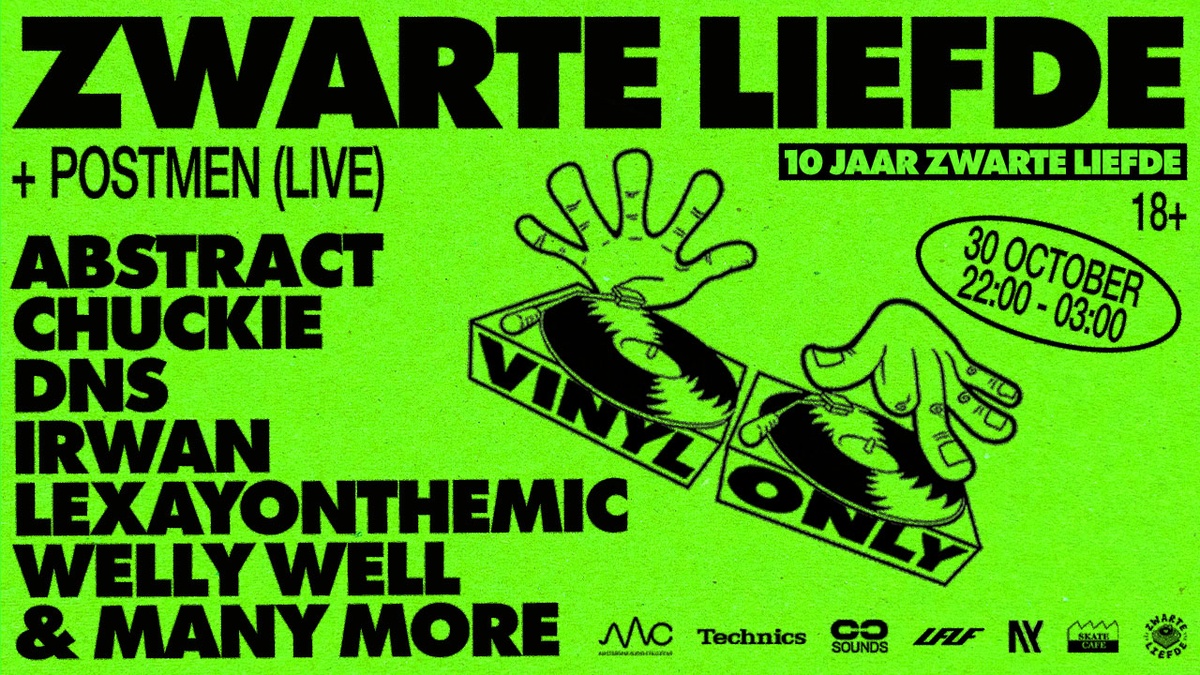 ZWARTE LIEFDE W/ ABSTRACT, CHUCKIE, DANN, DNS, IRWAN, LEKS (UK), NYMFO, POSTMEN (LIVE), SAY LEZ, SEB WES B2B DANN, SEVEN-HEADED, SILLOH (UK), SWIFT, TER3NCE, VOXI, WELLY WELL
