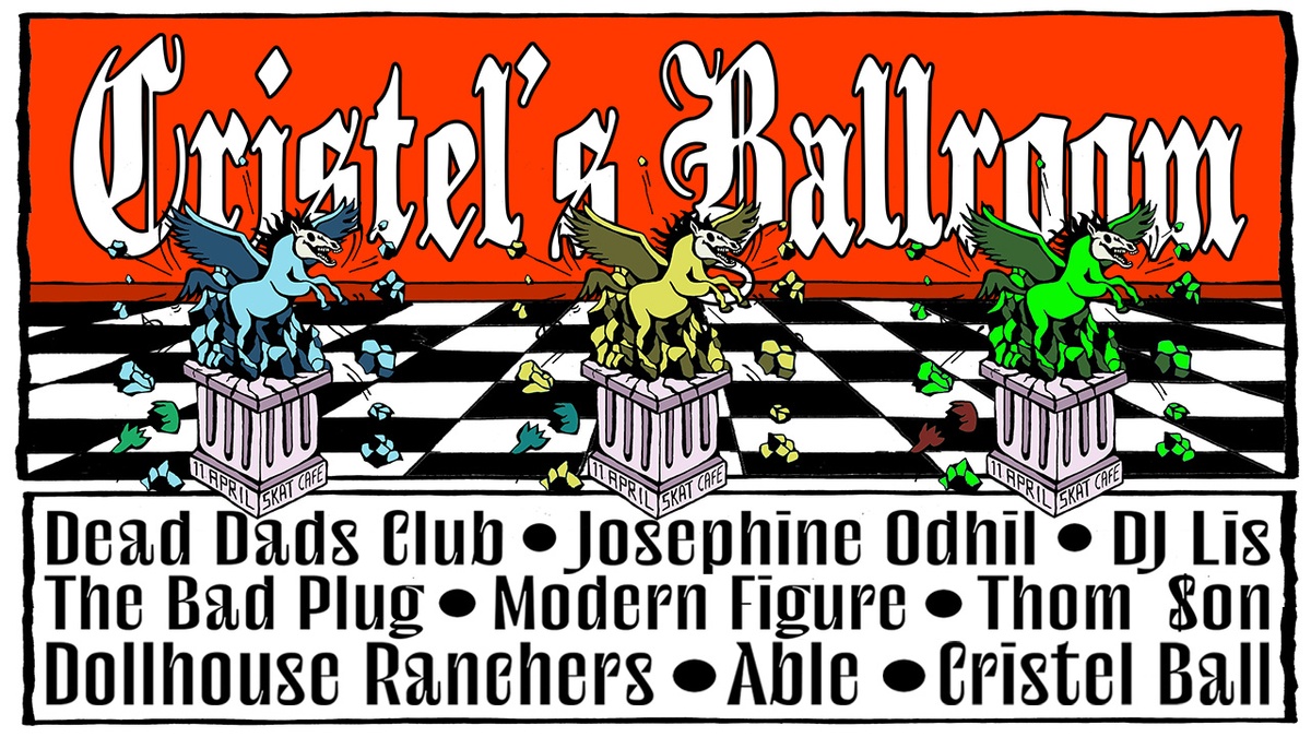 CRISTEL BALLROOM W/ DEAD DADS CLUB (LIVE), JOSEPHINE ODHIL (LIVE), DJ LIS, THE BAD PLUG (LIVE), MODERN FIGURE (LIVE), THOMSON, DOLLHOUSE RANCHERS, ABLE & CRISTEL BALL