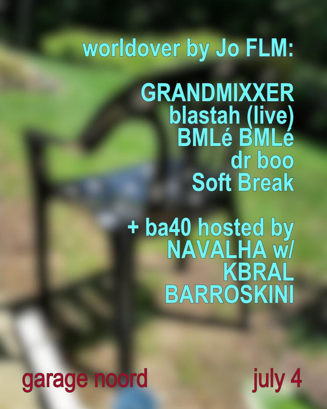 worldover by Jo FLM w/ GRANDMIXXER, blastah, BMLé BMLé, dr boo, Soft Break + Bar40 hosted by NAVALHA w/ KBRAL, BARROSKINI