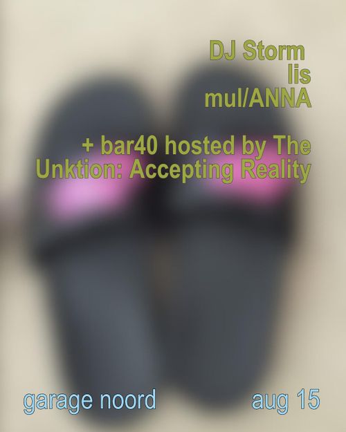 DJ Storm, lis, mul/ANNA  + bar40 hosted by The Unktion: Accepting Reality