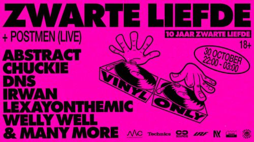 ZWARTE LIEFDE W/ ABSTRACT, CHUCKIE, DANN, DNS, IRWAN, LEKS (UK), NYMFO, POSTMEN (LIVE), SAY LEZ, SEB WES B2B DANN, SEVEN-HEADED, SILLOH (UK), SWIFT, TER3NCE, VOXI, WELLY WELL