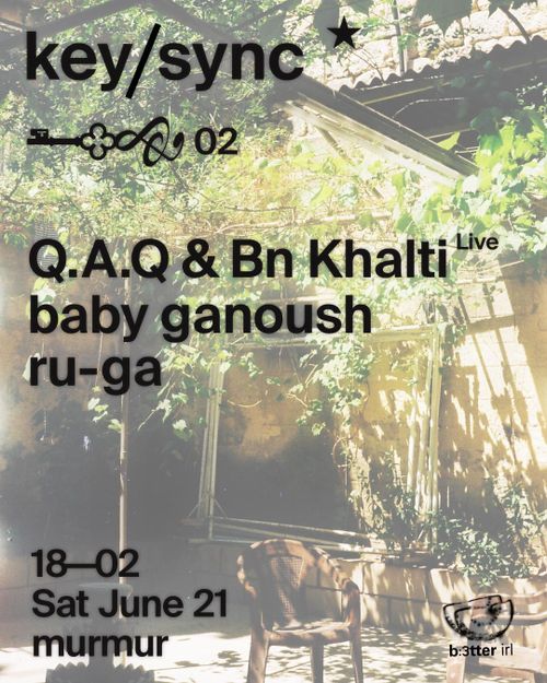 b:3tter irl ◦key/sync• presents: baby ganoush, Q.A.Q & Bn Khalti (live), ru-ga
