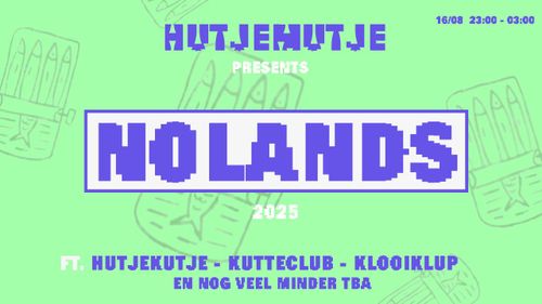 NOLANDS: HUTJEKUTJE, RENS, JAIR & OME UNCLE (LIVE), KUTTECLUB, KLOOIKLUP, 40KNOPEN, KAIENA & ZIGGY, TAJ, GUSTAF3000, BALKAN