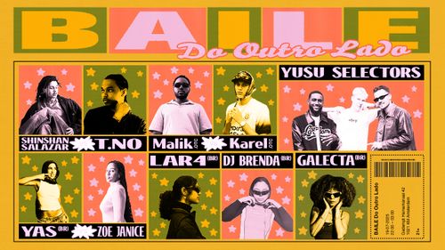 BAILE DO OTRO LADO: GALECTA (BR), DJ BRENDA (BR), KAREL.OTC F2F MALIK.OTC, LAR4 (BR), T.NO F2F SHINSHAN SALAZAR, YAS (BR) F2F ZOE JANICE, YUSU SELECTORS