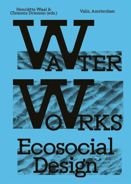 WATER WORKS with editors Henriëtte Waal and Clemens Driessen