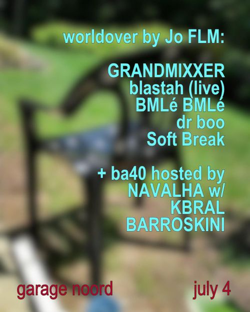 worldover by Jo FLM w/ GRANDMIXXER, blastah (live), BMLé BMLé, dr boo, Soft Break + Bar40 hosted by NAVALHA w/ KBRAL, BARROSKINI