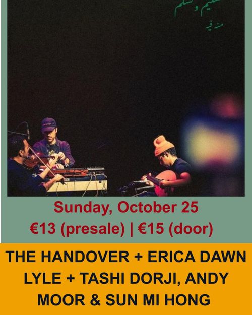 THE HANDOVER (EG) + ERICA DAWN LYLE (US) + TASHI DORJI, ANDY MOOR & SUN-MI HONG (BU/UK/KOR)