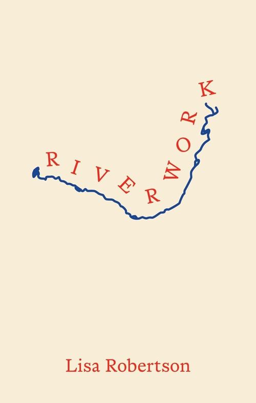 RIVERWORK by Lisa Robertson with Mia You