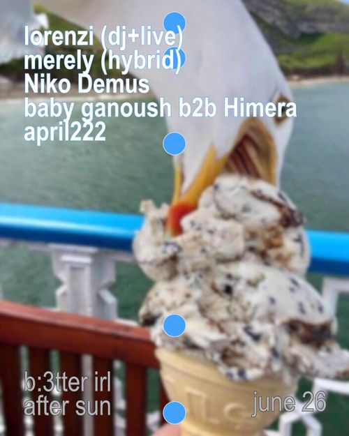 b:3tter irl 𓇼 after sun w/ lorenzi (dj+live), merely (hybrid), Niko Demus, baby ganoush b2b Himera, april222