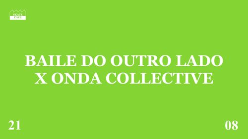 BAILE DO OUTRO LADO X ONDA COLLECTIVE W/ AALVA, DENIS LOPES, DJ STELLA, GUIZ, KAREL.OTC, KID KIDDO, MALIK.OTC, NOT YET, PEDRO DA MATA, ROXX, TAJU, YAS & ZOE JANICE