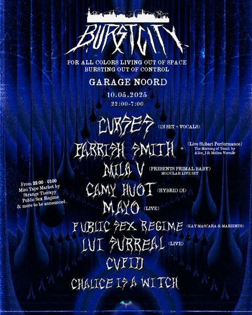 Burst City w/ Curses (dj+vocal), Parrish Smith, Mila V presents Primal Baby (modular live), Camy Huot (hybrid DJ set), Mayo (live), Public Sex Regime, Lui Surreal (live), CVPID, Chalice Is A Witch