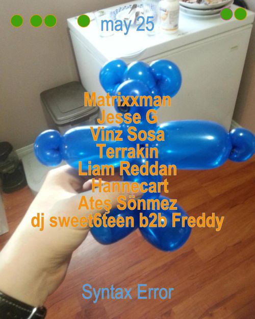 Syntax Error w/ Matrixxman b2b Liam Reddan, Jesse G, Vinz Sosa, Terrakin, Hannecart, Ateş Sönmez, dj sweet6teen b2b Freddy