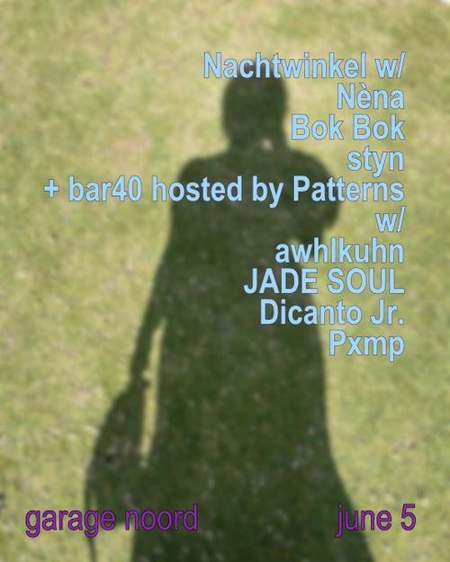 Nachtwinkel w/Nèna, Bok Bok, styn + Bar40 hosted by Patterns w/ awhlkuhn,JADE SOUL, Dicanto, Jr. Pxmp