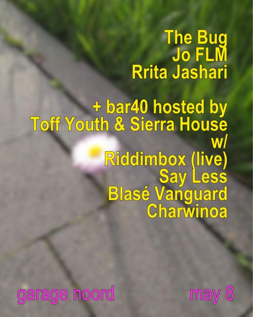 The Bug, Jo FLM, Rrita Jashari + bar40 hosted by Toff Youth & Sierra House w/ Riddimbox (live), Say Less, Blasé Vanguard, Charwinoa