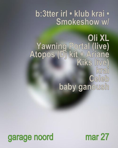 b:3tter irl • klub krai • Smokeshow ⭒ w/ Oli XL, Yawning Portal, Atopos (Dj kit + Ariane Kiks live), krai, Celeb, baby ganoush