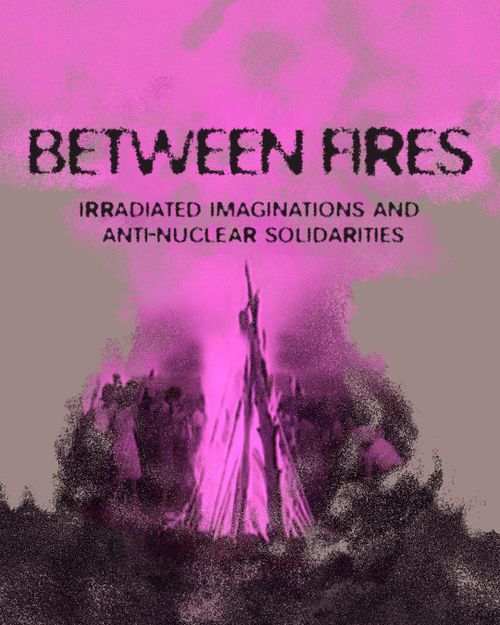 Opening Between Fires: Irradiated Imaginations and Anti-Nuclear Solidarities