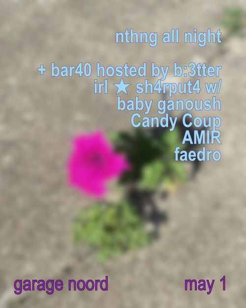 nthng all night + bar40 hosted by  b:3tter irl  ★ sh4rput4 w/ baby ganoush, Candy Coup, AMIR, Faedro