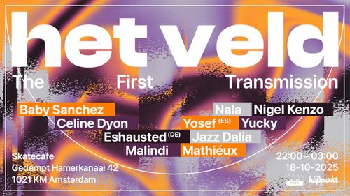 HET VELD: THE FIRST TRANSMISSION W/ BABY SANCHEZ, CELINE DYON, ESHAUSTED (DE), JAZZ DALIA, MALINDI, MATHIÉUX, NALA, NIGEL KENZO, YOSEF (ES), YUCKY