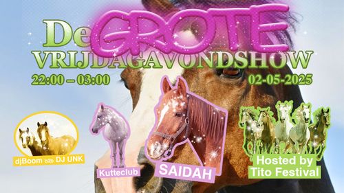 DE GROTE VRIJDAG AVOND SHOW: SAIDAH, KUTTECLUB, DJ UNK B2B DJBOOM, TITO FESTIVAL HOSTING,