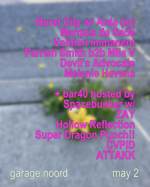 Burst City w/ Arda (io), Marquis de Sade, Volition Immanent + , Parrish Smith b2b Mila V, Devil's Advocate, Melanie Havens + bar40 hosted by Spacebunker