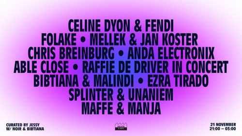 JESSY x NOIR x BIBTIANA: RAFFIE DE DRIVER (LIVE) l, FOLAKE, ABLE CLOSE, EZRA TIRADO, CHRIS BREINBURG, MALINDI, CELINE DYON & FENDI, MELLEK & JAN KOSTER, SPLINTER & UNANIEM, ANDA ELECTRONIX, MAFFE & MANJA, MC ROBBA