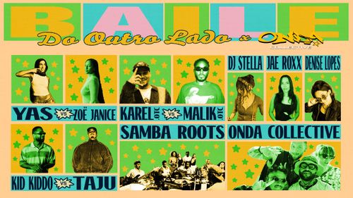 BAILE DO OUTRO LADO X ONDA COLLECTIVE W/ AALVA, DENISE LOPES, DJ STELLA, GUIZ, JAE ROXX, KAREL.OTC, KID KIDDO, MALIK.OTC, NOT YET, PEDRO DA MATA, SAMBA ROOTS (LIVE), TAJU, YAS & ZOË JANICE