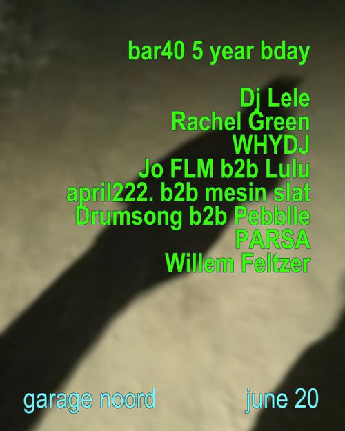 bar40 5 year birthday w/ Dj Lele, Rachel Green, WHYDJ, Jo FLM b2b Lulu, april222. b2b mesin slat, drum song (dj) b2b Pebblle, PARSA, Willem Feltzer