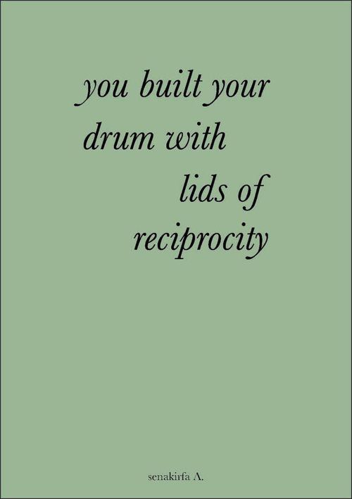 YOU BUILT YOUR DRUMS WITH LIDS OF RECIPROCITY by senakirfa A.