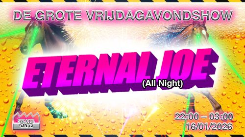DE GROTE VRIJDAGAVONDSHOW MET: ETERNAL JOE (ALL NIGHT)