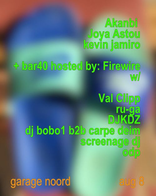 Akanbi, Joya Astou, kevin jamiro  + bar40 hosted by: Firewire w/ Val Clipp, ru-ga, DJKDZ, dj bobo1 b2b carpe dei, screenage dj, odp