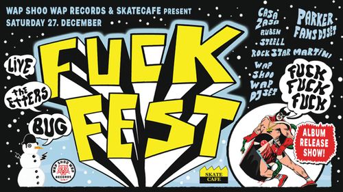 F*CK FEST W/ FUCKFUCKFUCK (LIVE), THE ETTERS (LIVE), BUG (LIVE), WAP SHOO WAP, RUBEN STEELL & ROCKSTAR MARTINI & PARKER FANS (DJ SET)