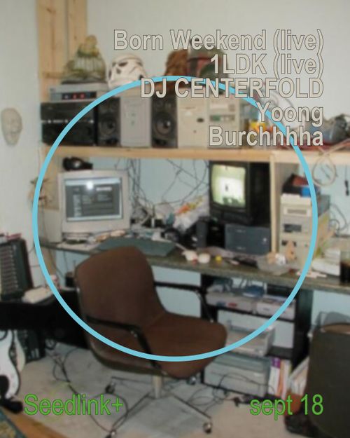 Seedlink+ w/ Born Weekend (live), 1LDK (live), DJ CENTERFOLD, Yoong, Burchhhha