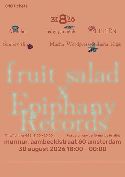 fruit salad x epiphany records // annebel (live), baby ganoush, tttiên, femboy slim, masha wordpress & lena rigel (live) with calle’s kitchen & alina’s tea ceremony