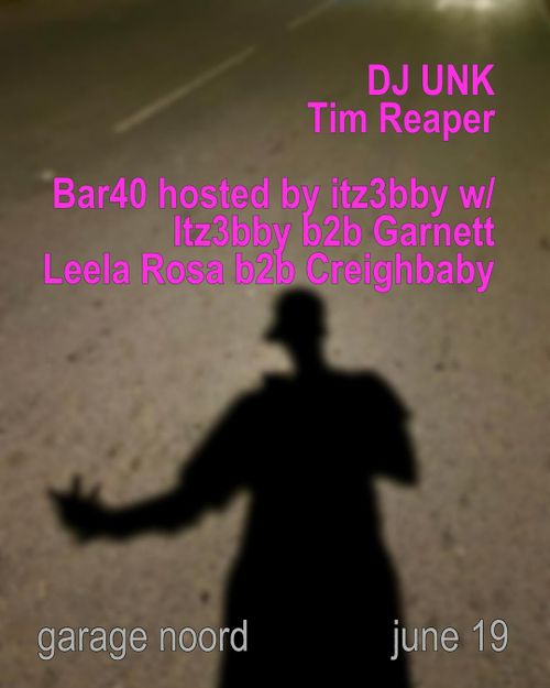 Tim Reaper, dj Unk  + Bar40 hosted by Itz3bby w/ Itz3bby b2b Garnett, Leela Rosa b2b creighbaby