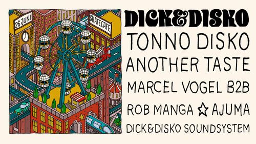 DICK & DISKO W/ TONNO DISKO (ALL NIGHT), AJUMA, ANOTHER TASTE (LIVE), DICK & DISKO DJ SET & MARCEL VOGEL B2B ROB MANGA