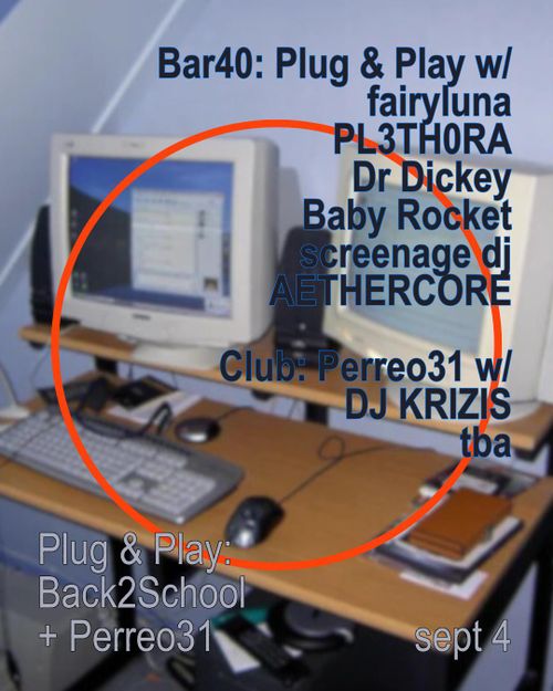 Bar40: Plug & Play: Back2School w/ fairyluna, PL3TH0RA, Dr Dickey, Baby Rocket, screenage dj, AETHERCORE + Club: Perreo31 w/ DJ KRIZIS, tba