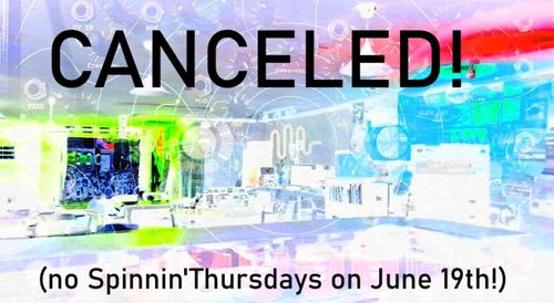 Canceled! (No Spinnin'Thursday on June 19th!)