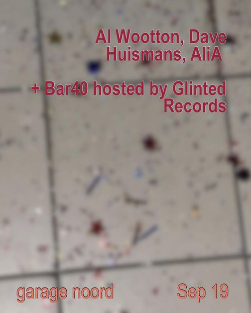 Al Wootton, Dave Huismans, AliA + Bar40 hosted by Glinted Records
