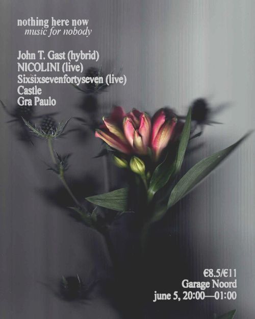 Nothing Here Now w/ John T. Gast (hybrid), NICOLINI (live), Sixsixsevenfortyseven (live), Gra Paulo, Castle