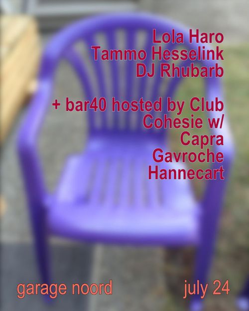 Lola Haro Tammo Hesselink DJ Rhubarb + bar40 hosted by Club Cohesie w/ Capra, Gavroche, Hannecart