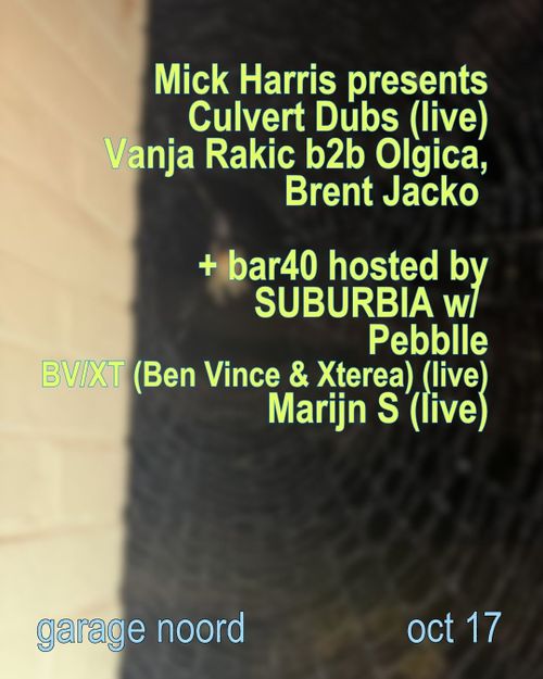 Mick Harris presents Culvert Dubs (live), Vanja Rakic b2b Olgica, Brent Jacko + Bar40 Hosted by SUBURBIA